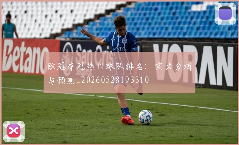欧冠夺冠热门球队排名：实力分析与预测_20260528193310